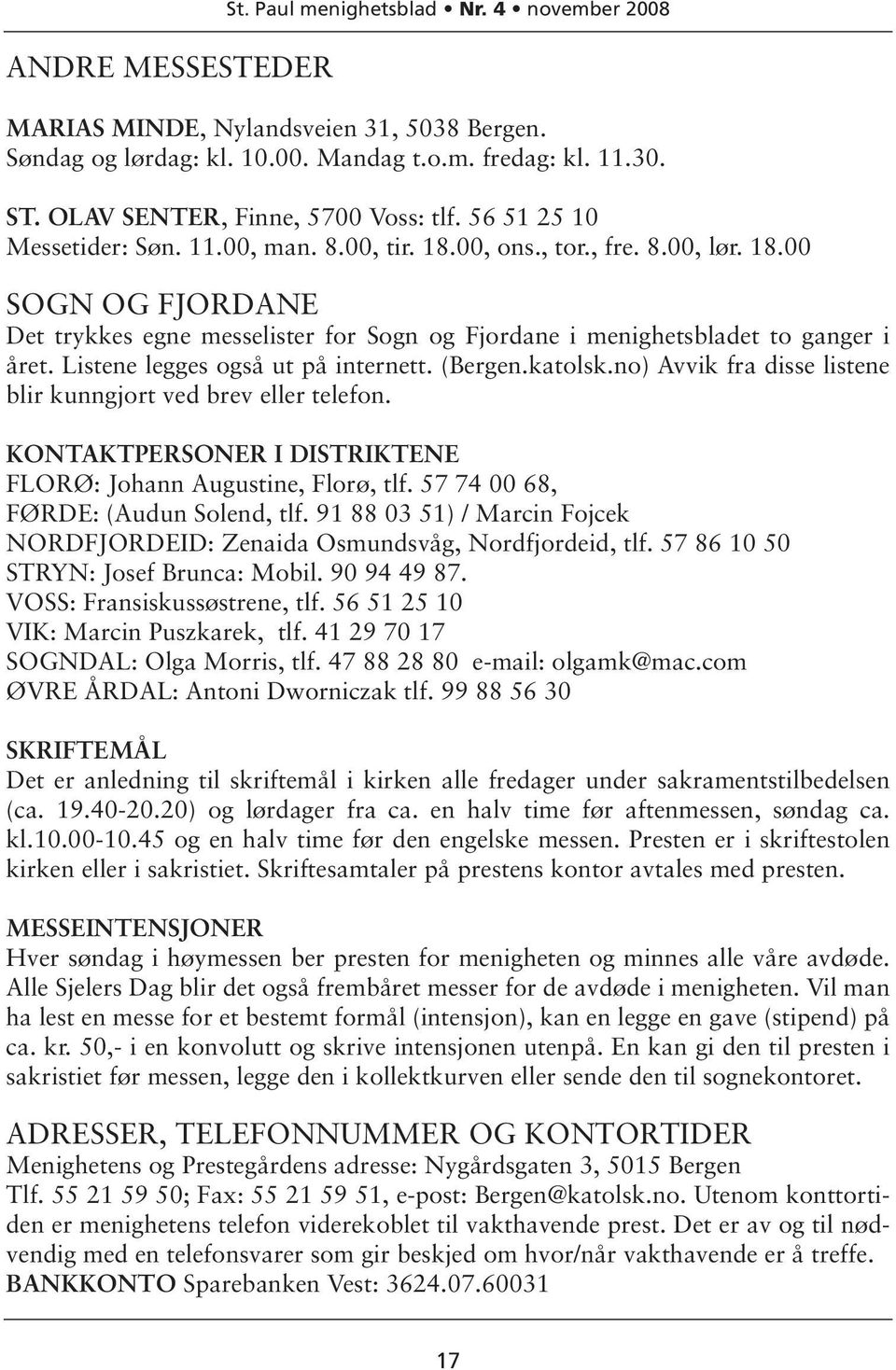 Listene legges også ut på internett. (Bergen.katolsk.no) Avvik fra disse listene blir kunngjort ved brev eller telefon. KONTAKTPERSONER I DISTRIKTENE FLORØ: Johann Augustine, Florø, tlf.