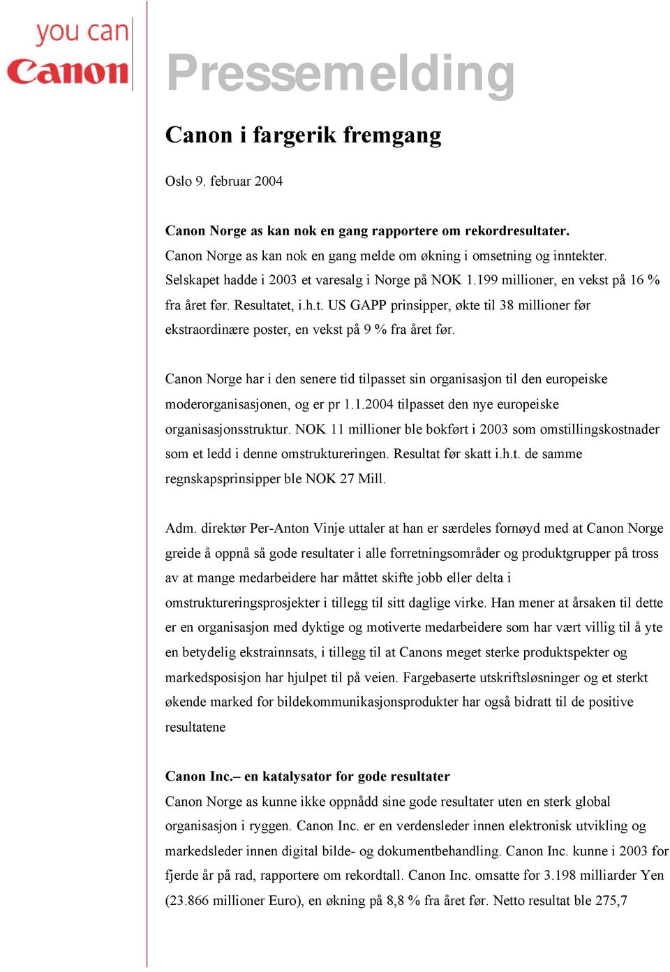 Canon Norge har i den senere tid tilpasset sin organisasjon til den europeiske moderorganisasjonen, og er pr 1.1.2004 tilpasset den nye europeiske organisasjonsstruktur.