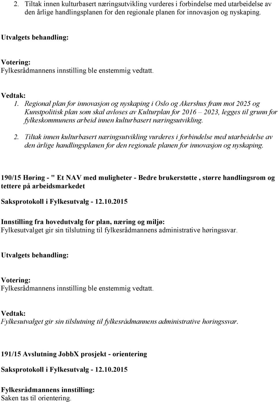 kulturbasert næringsutvikling. 2. Tiltak innen kulturbasert næringsutvikling vurderes i forbindelse med utarbeidelse av den årlige handlingsplanen for den regionale planen for innovasjon og nyskaping.