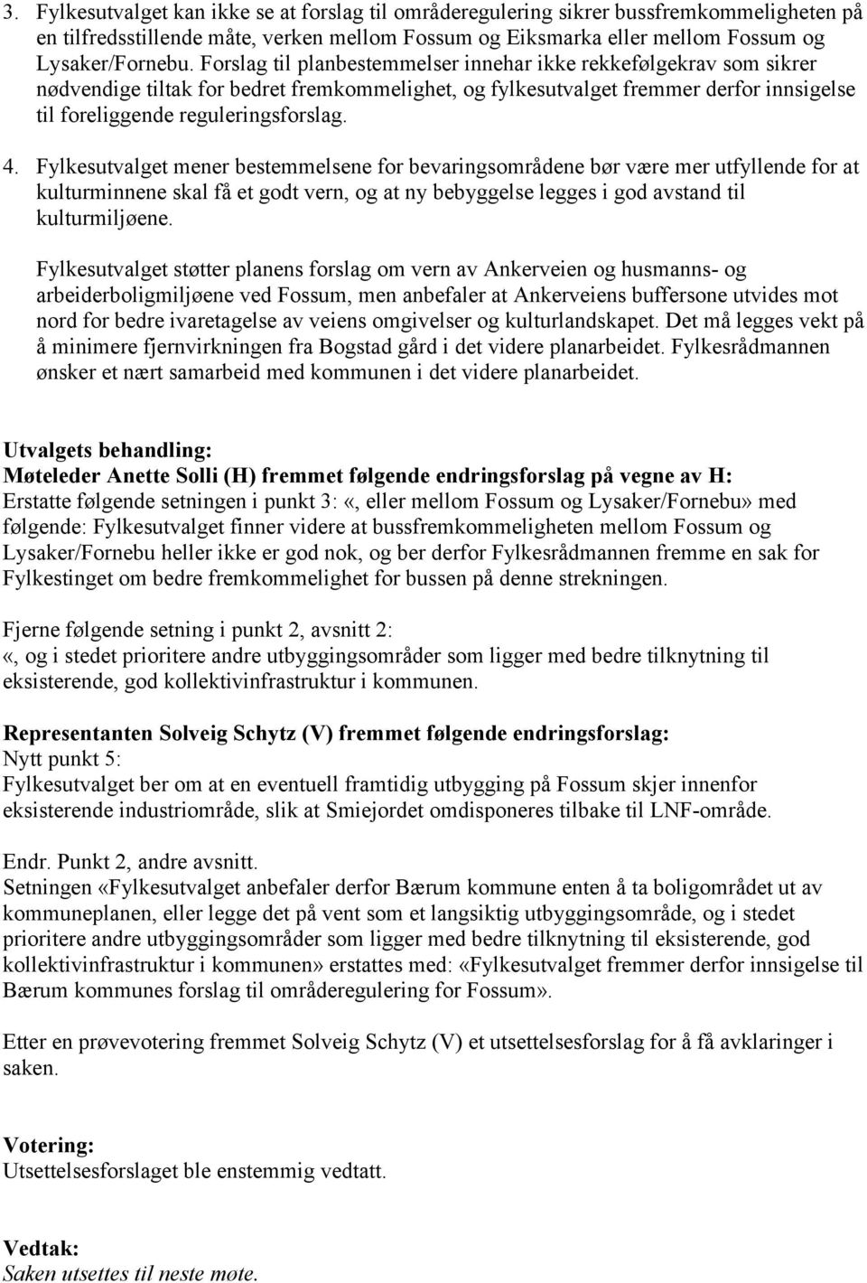 Fylkesutvalget mener bestemmelsene for bevaringsområdene bør være mer utfyllende for at kulturminnene skal få et godt vern, og at ny bebyggelse legges i god avstand til kulturmiljøene.