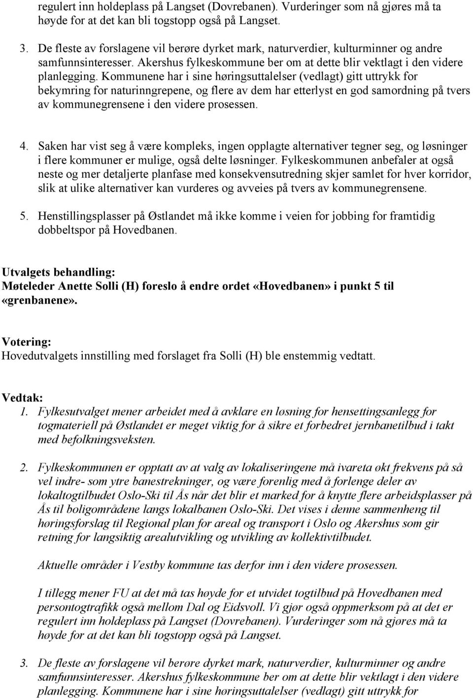 Kommunene har i sine høringsuttalelser (vedlagt) gitt uttrykk for bekymring for naturinngrepene, og flere av dem har etterlyst en god samordning på tvers av kommunegrensene i den videre prosessen. 4.