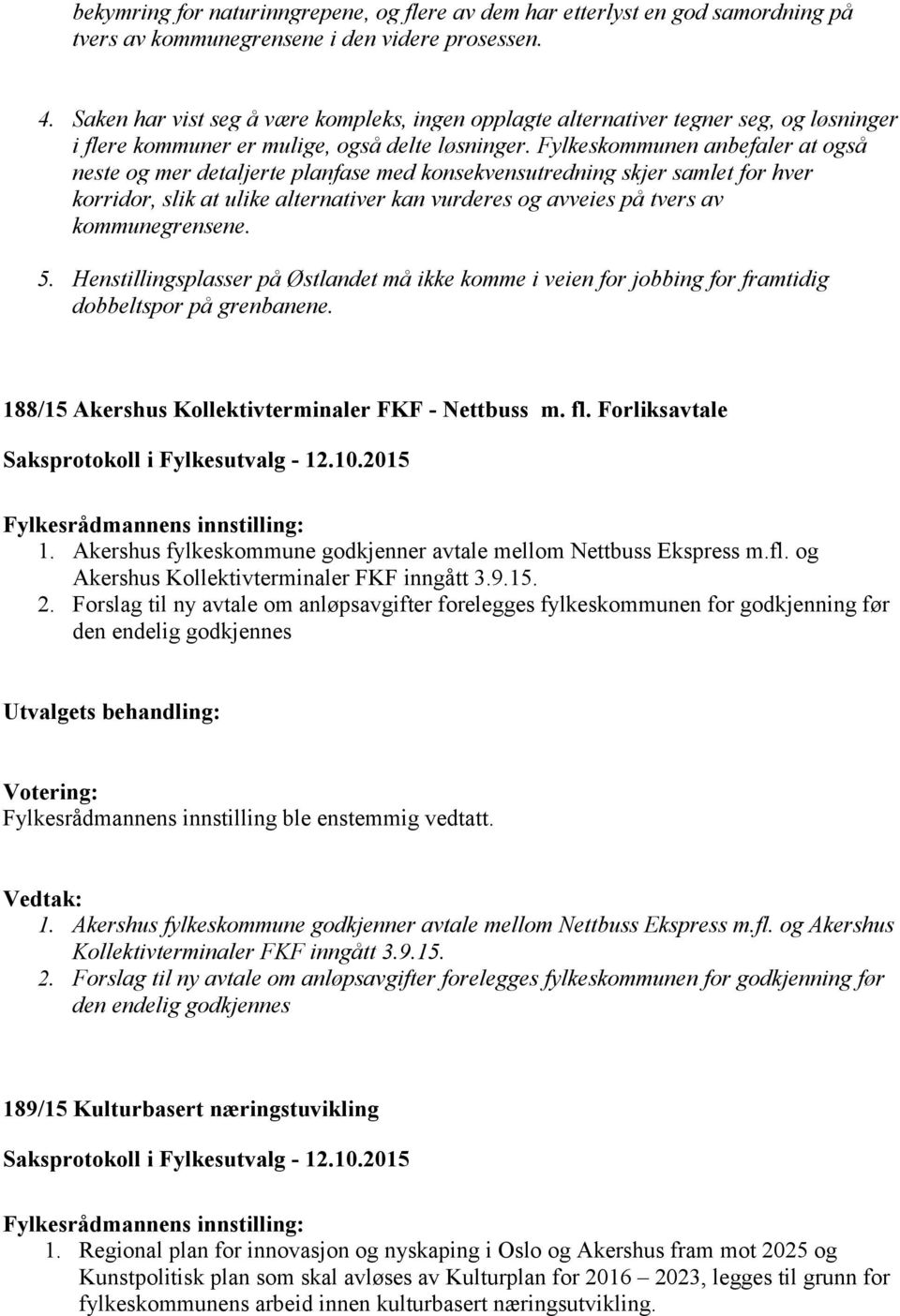 Fylkeskommunen anbefaler at også neste og mer detaljerte planfase med konsekvensutredning skjer samlet for hver korridor, slik at ulike alternativer kan vurderes og avveies på tvers av