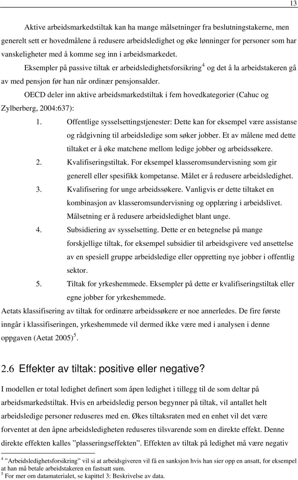 OECD deler inn aktive arbeidsmarkedstiltak i fem hovedkategorier (Cahuc og Zylberberg, 2004:637): 1.