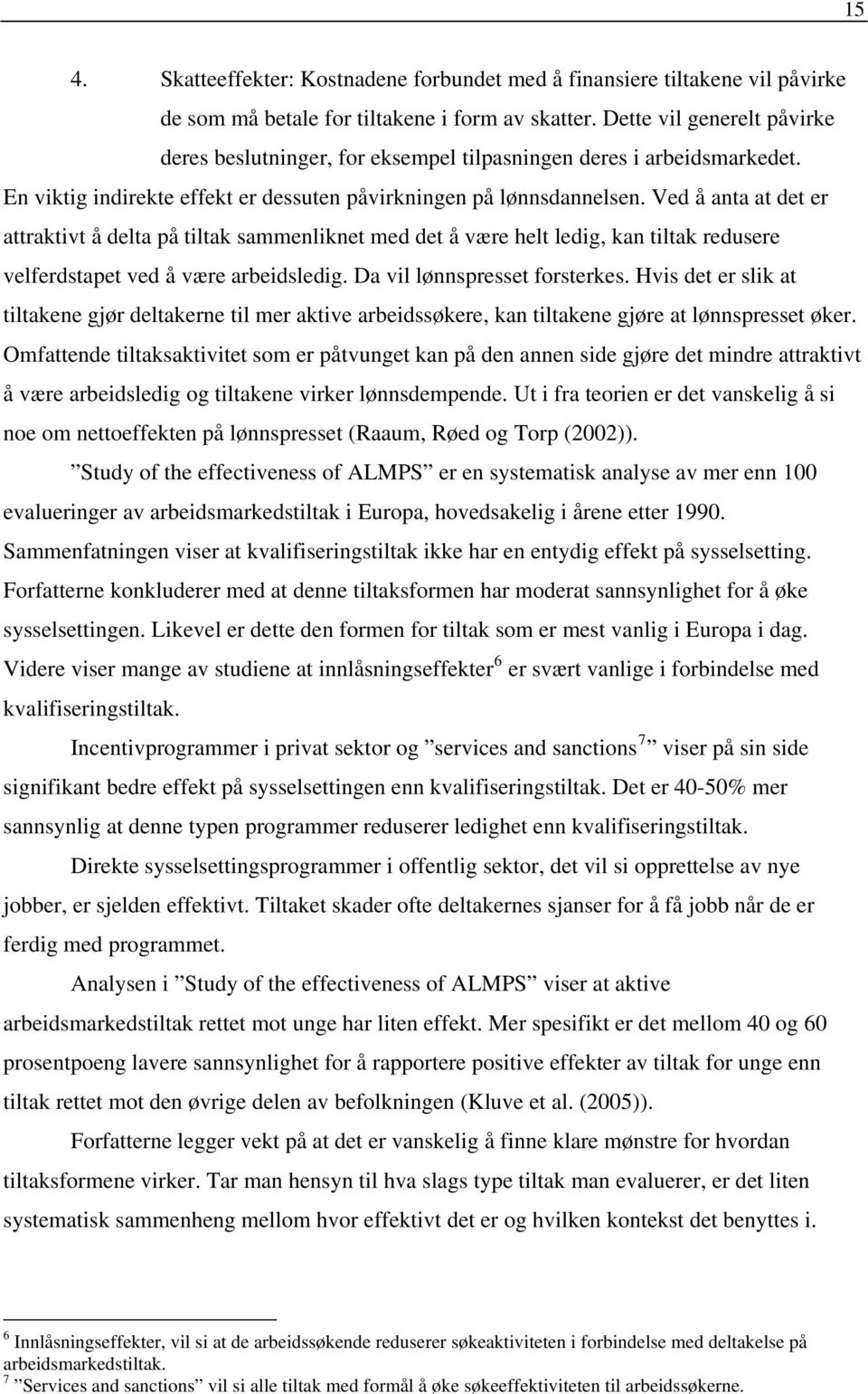 Ved å anta at det er attraktivt å delta på tiltak sammenliknet med det å være helt ledig, kan tiltak redusere velferdstapet ved å være arbeidsledig. Da vil lønnspresset forsterkes.