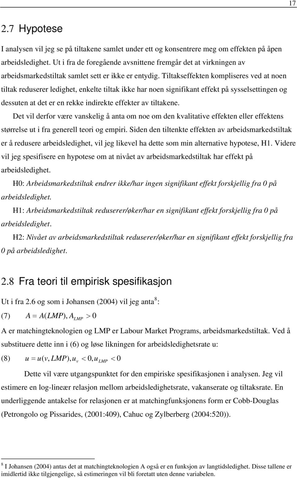 Tiltakseffekten kompliseres ved at noen tiltak reduserer ledighet, enkelte tiltak ikke har noen signifikant effekt på sysselsettingen og dessuten at det er en rekke indirekte effekter av tiltakene.