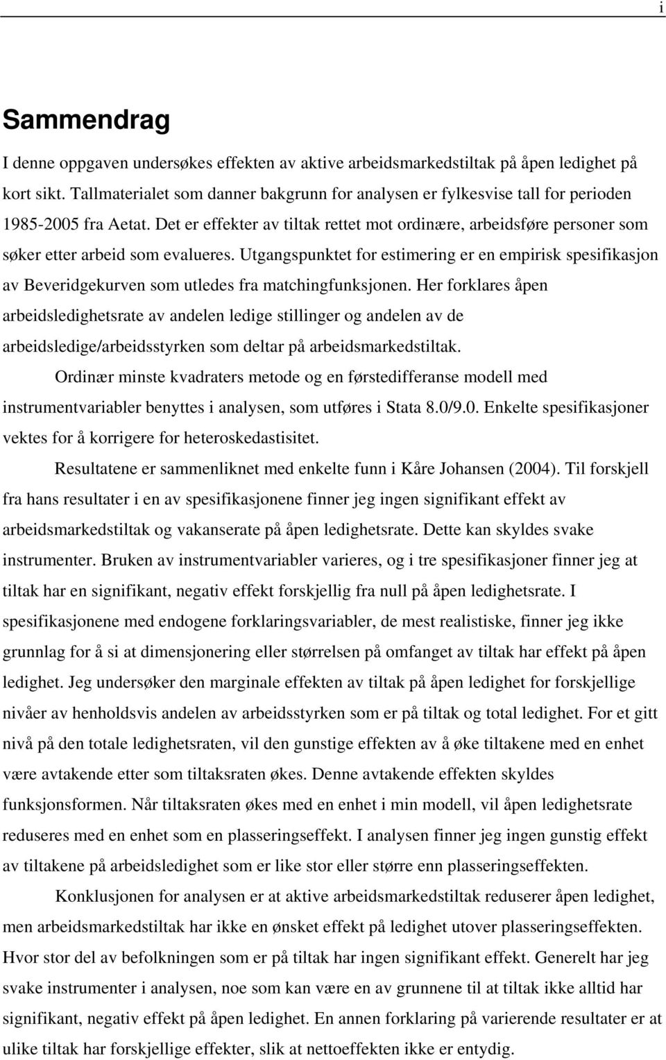 Det er effekter av tiltak rettet mot ordinære, arbeidsføre personer som søker etter arbeid som evalueres.