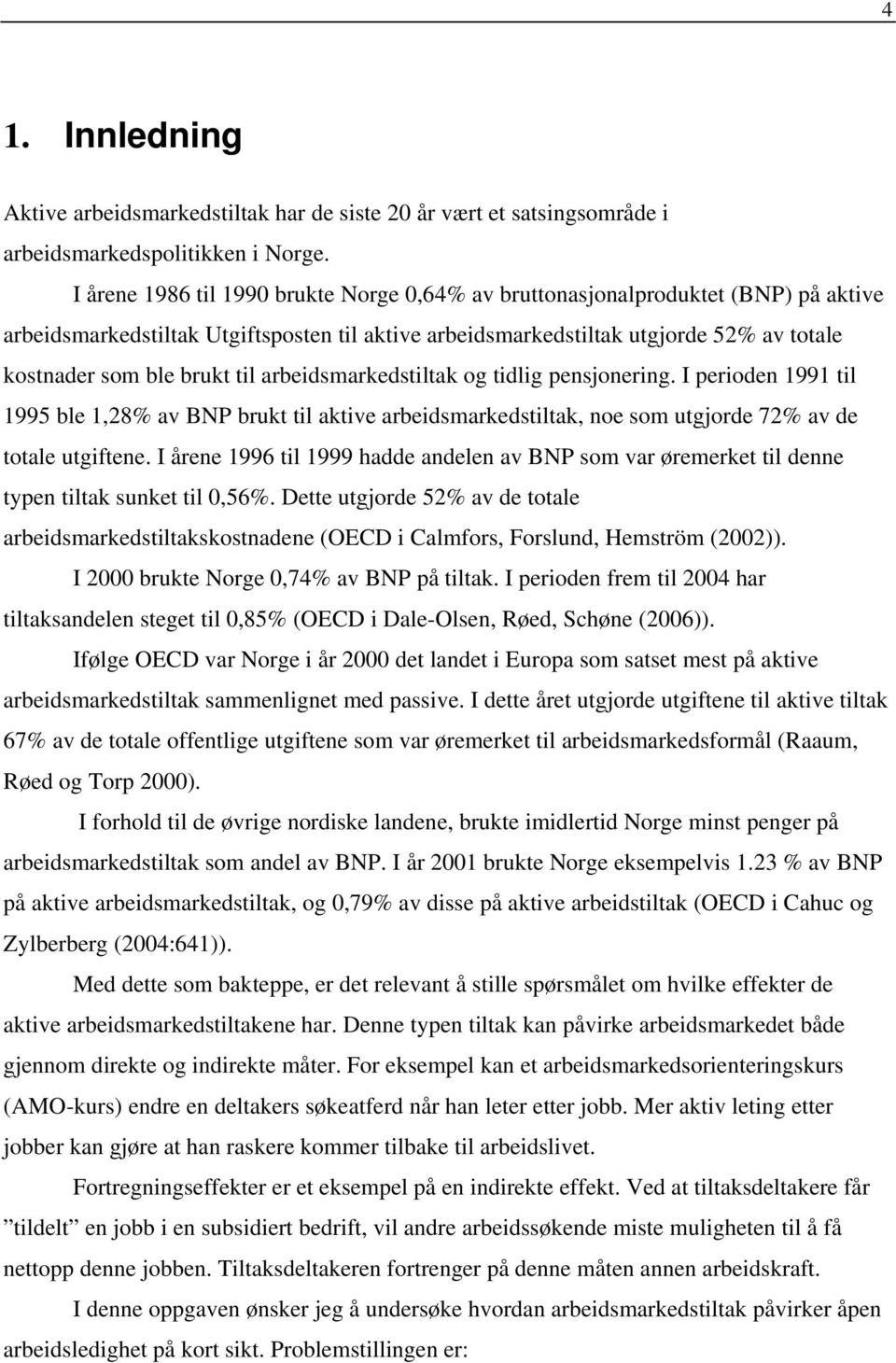 til arbeidsmarkedstiltak og tidlig pensjonering. I perioden 1991 til 1995 ble 1,28% av BNP brukt til aktive arbeidsmarkedstiltak, noe som utgjorde 72% av de totale utgiftene.