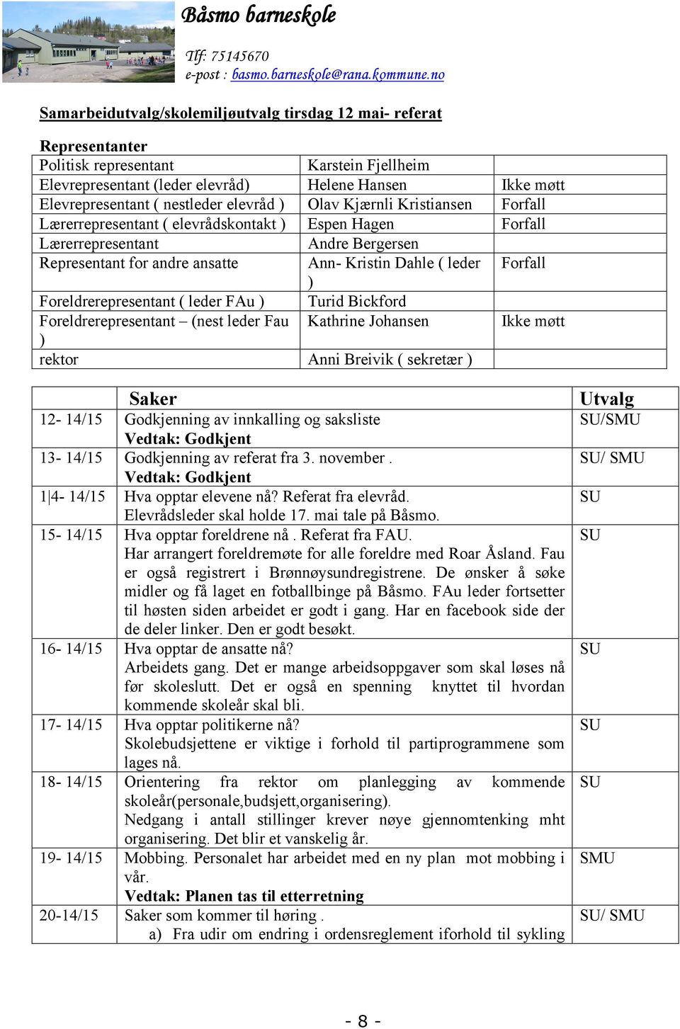 nestleder elevråd ) Olav Kjærnli Kristiansen Forfall Lærerrepresentant ( elevrådskontakt ) Espen Hagen Forfall Lærerrepresentant Andre Bergersen Representant for andre ansatte Ann- Kristin Dahle (