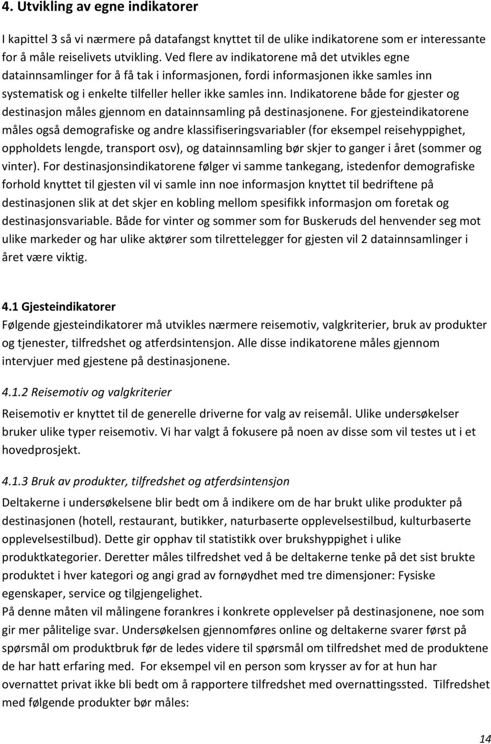 Indikatorene både for gjester og destinasjon måles gjennom en datainnsamling på destinasjonene.