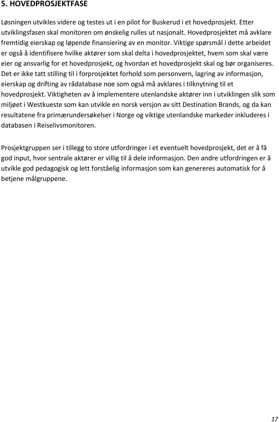 Viktige spørsmål i dette arbeidet er også å identifisere hvilke aktører som skal delta i hovedprosjektet, hvem som skal være eier og ansvarlig for et hovedprosjekt, og hvordan et hovedprosjekt skal