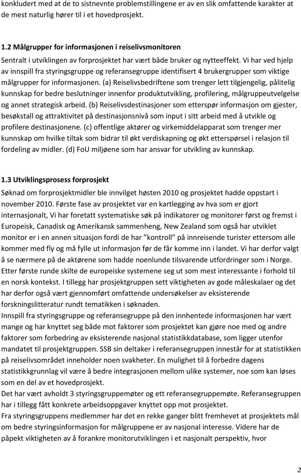 Vi har ved hjelp av innspill fra styringsgruppe og referansegruppe identifisert 4 brukergrupper som viktige målgrupper for informasjonen.