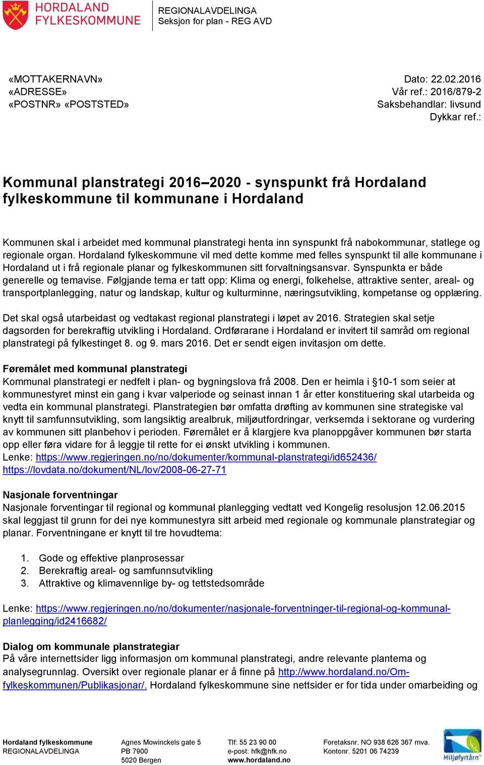 og regionale organ. Hordaland fylkeskommune vil med dette komme med felles synspunkt til alle kommunane i Hordaland ut i frå regionale planar og fylkeskommunen sitt forvaltningsansvar.