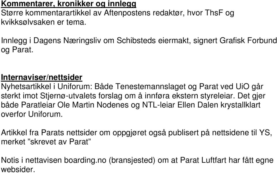 Internaviser/nettsider Nyhetsartikkel i Uniforum: Både Tenestemannslaget og Parat ved UiO går sterkt imot Stjernø-utvalets forslag om å innføra ekstern styreleiar.