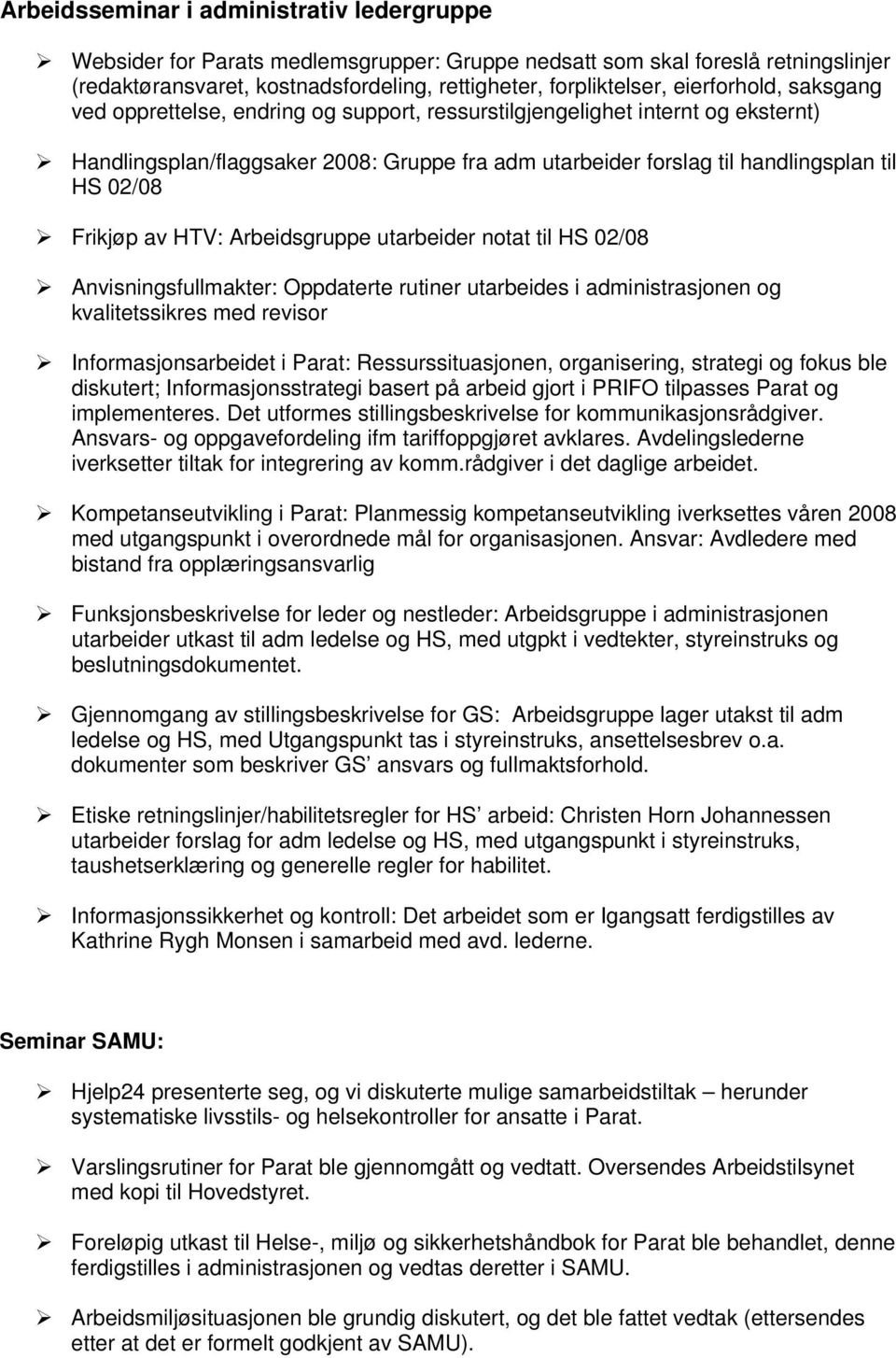 Frikjøp av HTV: Arbeidsgruppe utarbeider notat til HS 02/08 Anvisningsfullmakter: Oppdaterte rutiner utarbeides i administrasjonen og kvalitetssikres med revisor Informasjonsarbeidet i Parat: