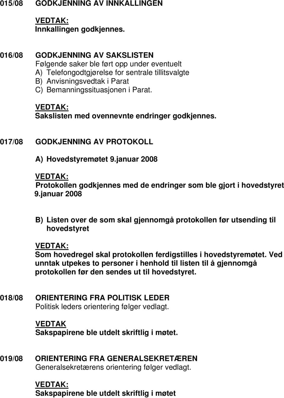 : Sakslisten med ovennevnte endringer godkjennes. 017/08 GODKJENNING AV PROTOKOLL A) Hovedstyremøtet 9.januar 2008 : Protokollen godkjennes med de endringer som ble gjort i hovedstyret 9.