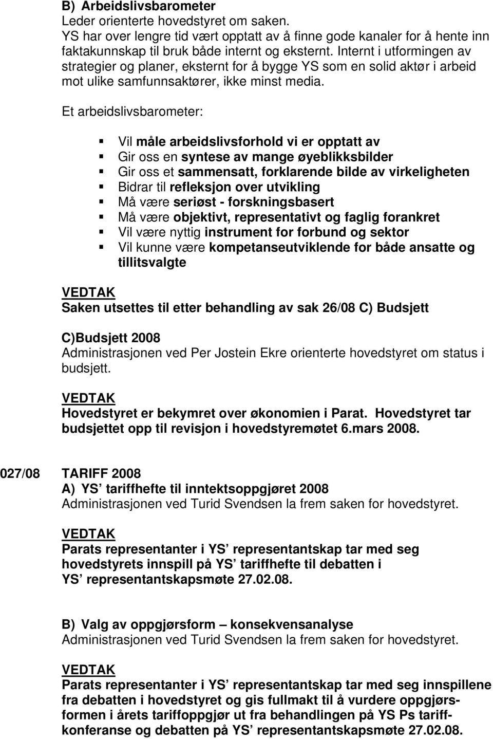 Et arbeidslivsbarometer: Vil måle arbeidslivsforhold vi er opptatt av Gir oss en syntese av mange øyeblikksbilder Gir oss et sammensatt, forklarende bilde av virkeligheten Bidrar til refleksjon over