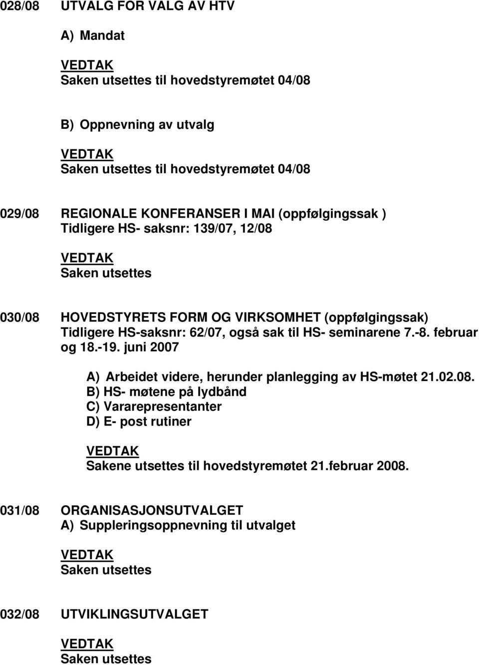 seminarene 7.-8. februar og 18.-19. juni 2007 A) Arbeidet videre, herunder planlegging av HS-møtet 21.02.08.