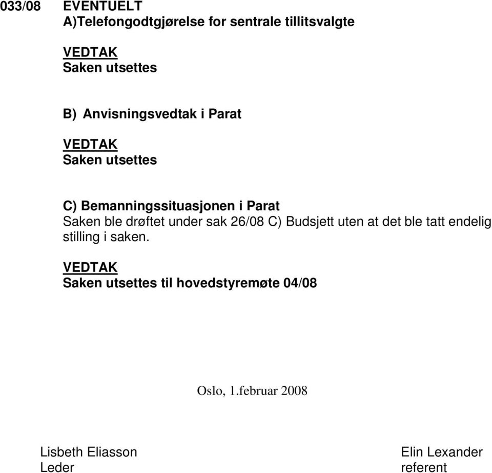 drøftet under sak 26/08 C) Budsjett uten at det ble tatt endelig stilling i saken.