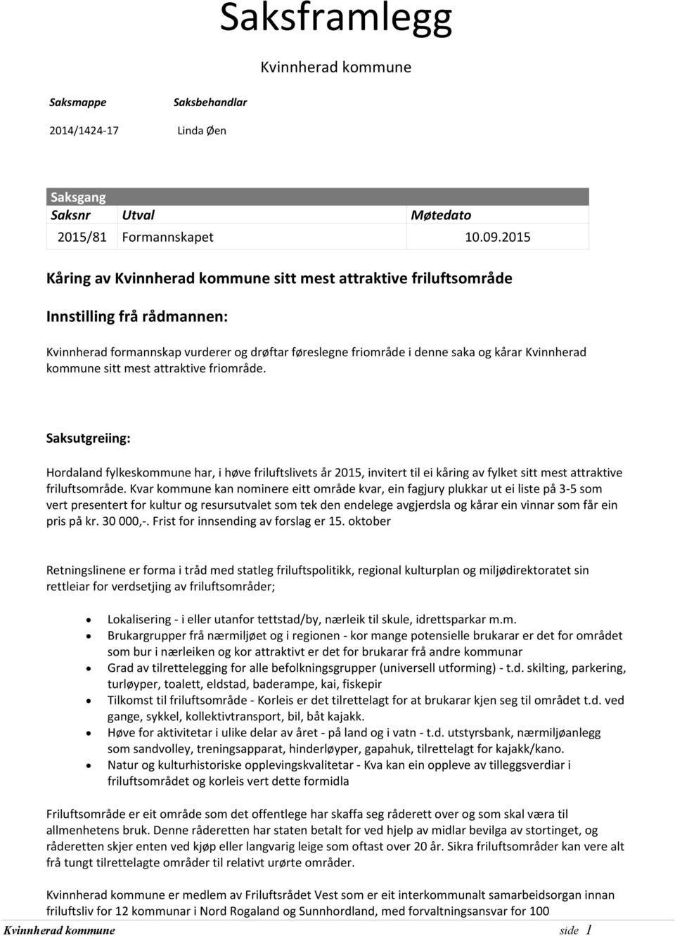 kommune sitt mest attraktive friområde. Saksutgreiing: Hordaland fylkeskommune har, i høve friluftslivets år 2015, invitert til ei kåring av fylket sitt mest attraktive friluftsområde.