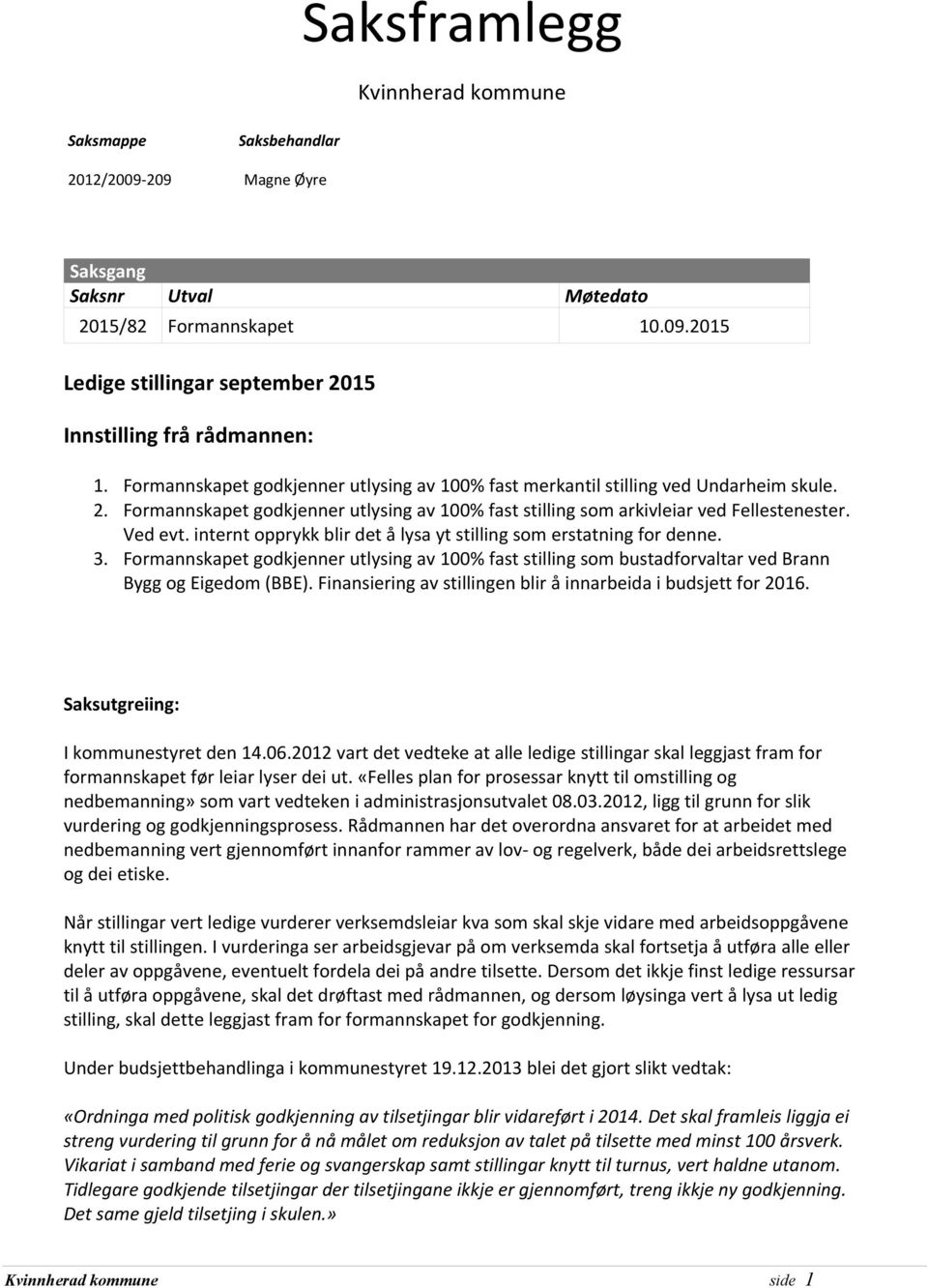 internt opprykk blir det å lysa yt stilling som erstatning for denne. 3. Formannskapet godkjenner utlysing av 100% fast stilling som bustadforvaltar ved Brann Bygg og Eigedom (BBE).