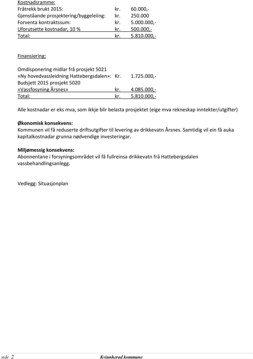 000,- Alle kostnadar er eks mva, som ikkje blir belasta prosjektet (eige mva rekneskap inntekter/utgifter) Økonomisk konsekvens: Kommunen vil få reduserte driftsutgifter til levering av drikkevatn