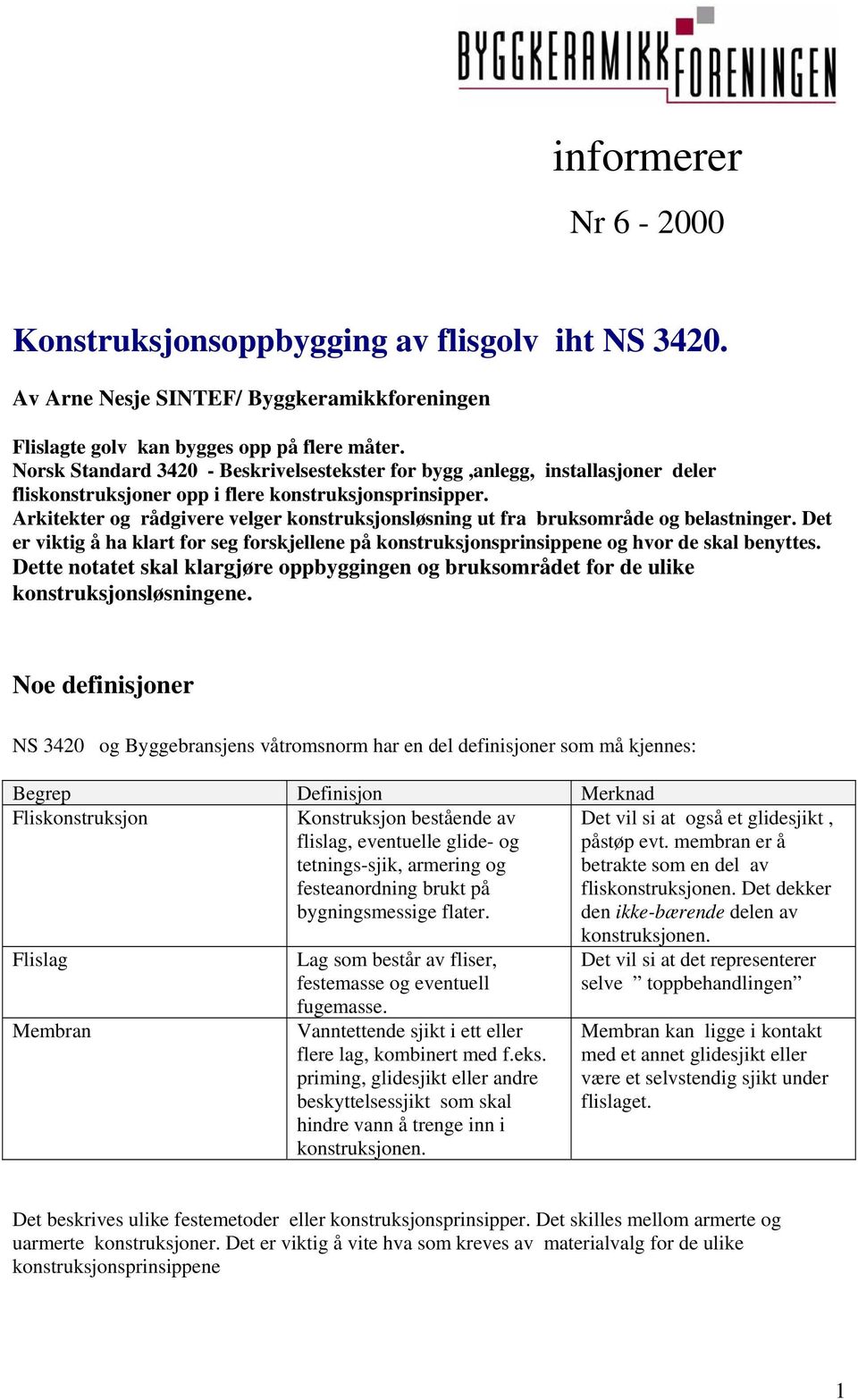 Arkitekter og rådgivere velger konstruksjonsløsning ut fra bruksområde og belastninger. Det er viktig å ha klart for seg forskjellene på konstruksjonsprinsippene og hvor de skal benyttes.