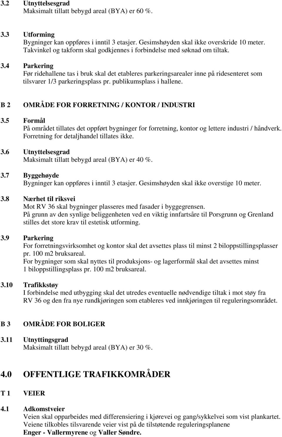 4 Parkering Før ridehallene tas i bruk skal det etableres parkeringsarealer inne på ridesenteret som tilsvarer 1/3 parkeringsplass pr. publikumsplass i hallene.