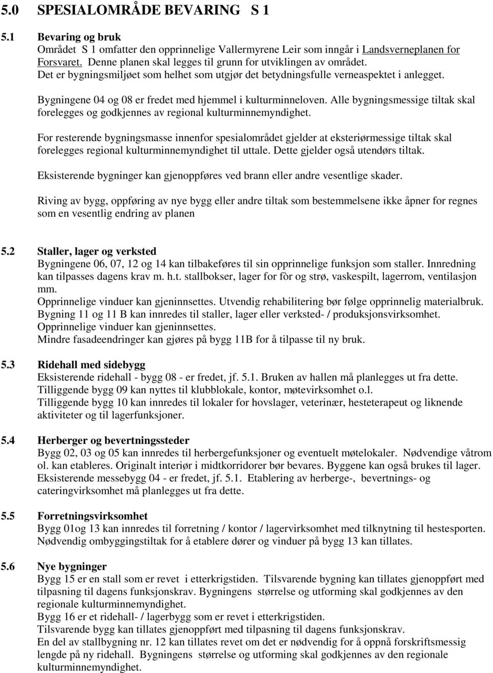 Bygningene 04 og 08 er fredet med hjemmel i kulturminneloven. Alle bygningsmessige tiltak skal forelegges og godkjennes av regional kulturminnemyndighet.