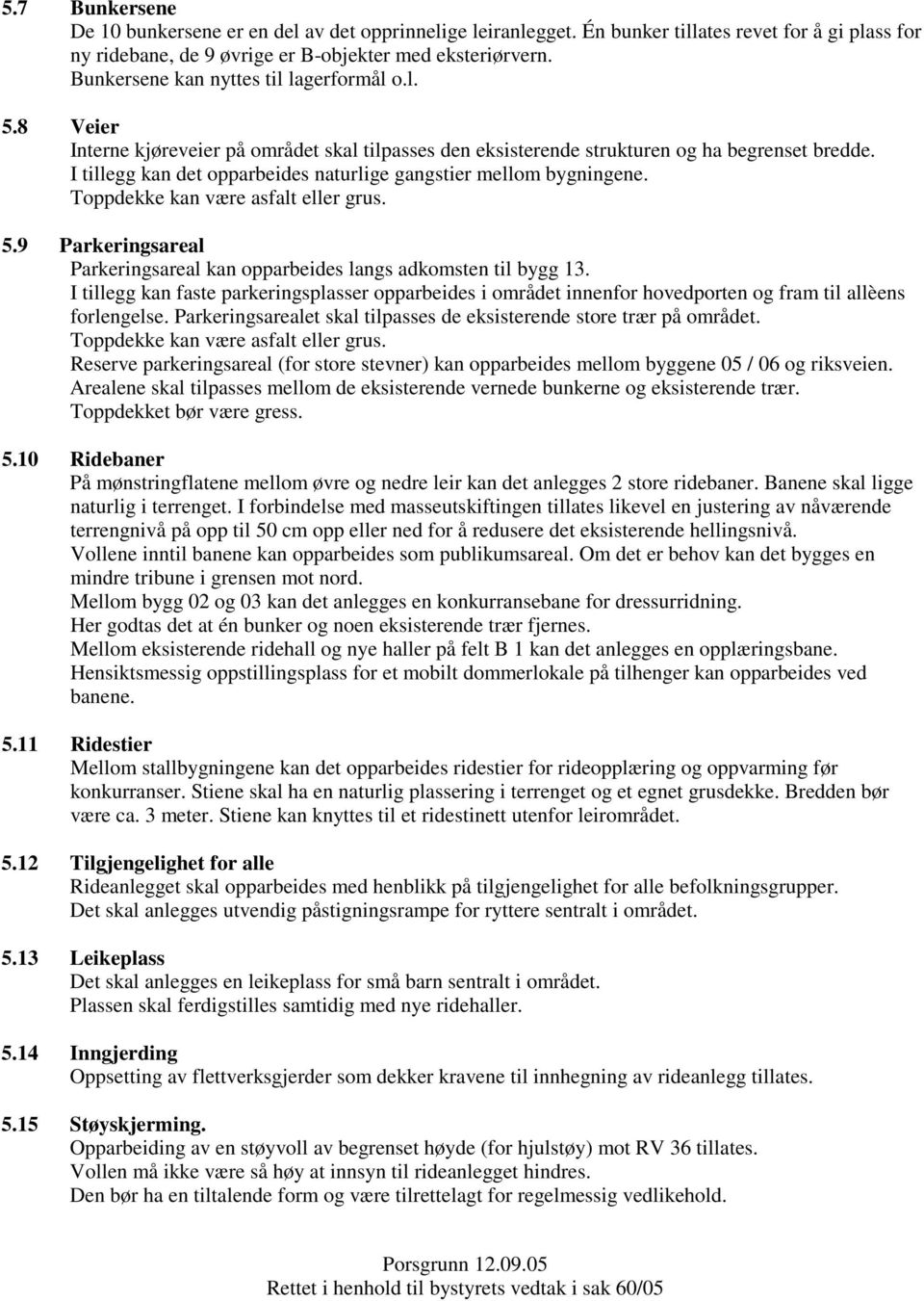 I tillegg kan det opparbeides naturlige gangstier mellom bygningene. Toppdekke kan være asfalt eller grus. 5.9 Parkeringsareal Parkeringsareal kan opparbeides langs adkomsten til bygg 13.