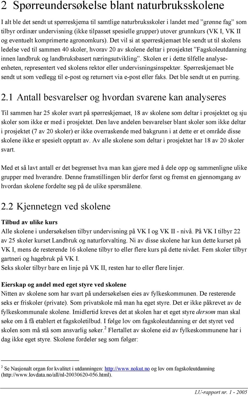 Det vil si at spørreskjemaet ble sendt ut til skolens ledelse ved til sammen 40 skoler, hvorav 20 av skolene deltar i prosjektet Fagskoleutdanning innen landbruk og landbruksbasert næringsutvikling.