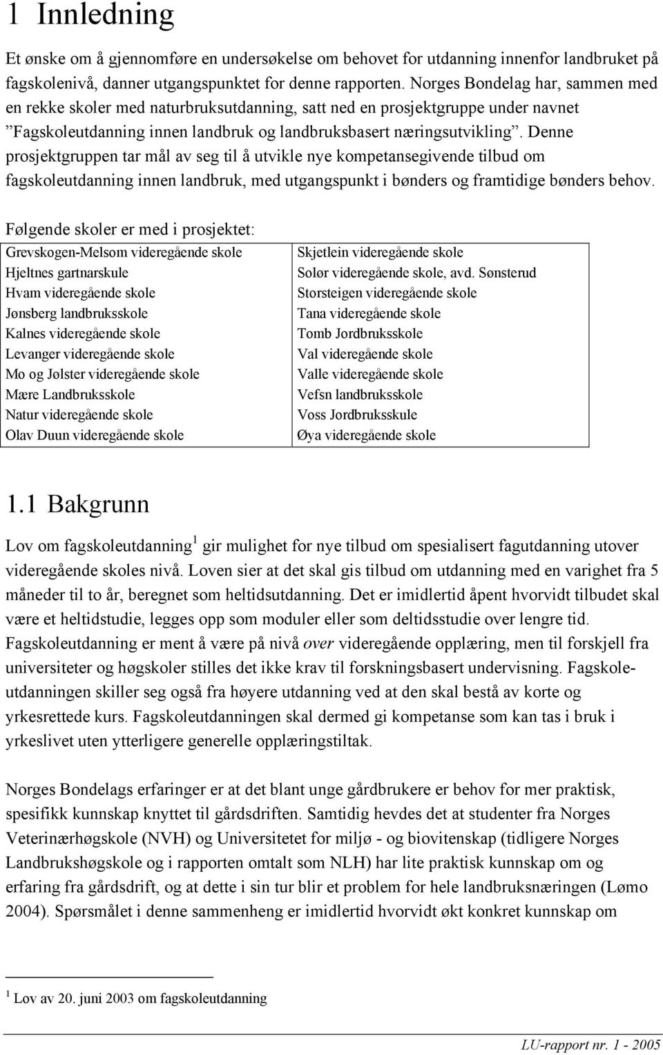 Denne prosjektgruppen tar mål av seg til å utvikle nye kompetansegivende tilbud om fagskoleutdanning innen landbruk, med utgangspunkt i bønders og framtidige bønders behov.