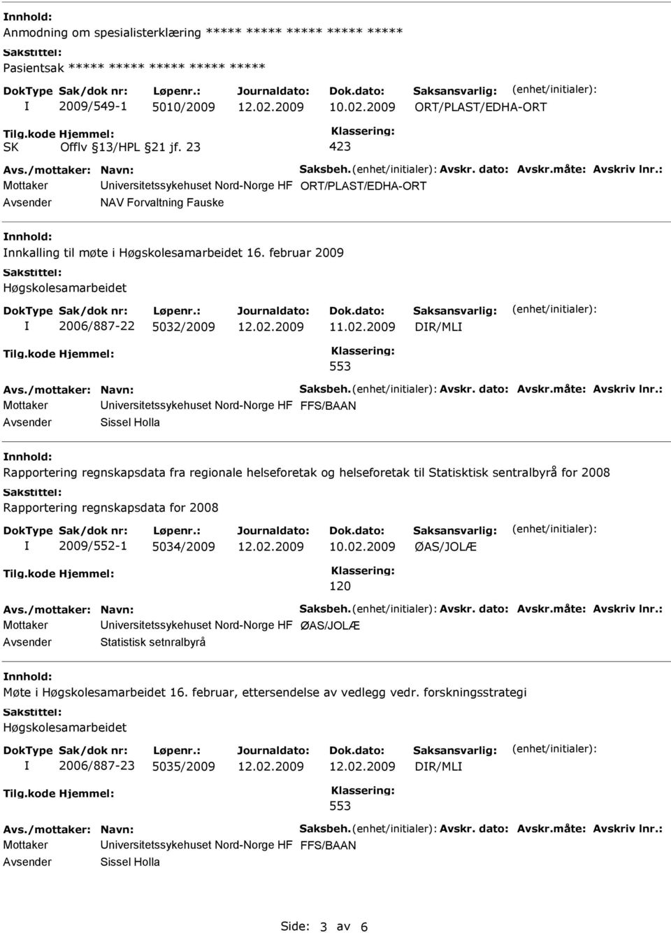 2009 DR/ML 553 Mottaker niversitetssykehuset Nord-Norge HF FFS/BAAN Sissel Holla Rapportering regnskapsdata fra regionale helseforetak og helseforetak til Statisktisk sentralbyrå for 2008