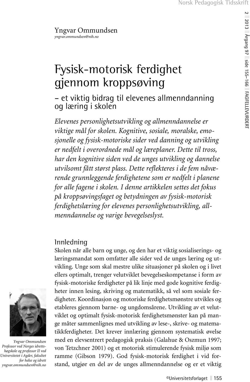 Kognitive, sosiale, moralske, emosjonelle og fysisk-motoriske sider ved danning og utvikling er nedfelt i overordnede mål og læreplaner.