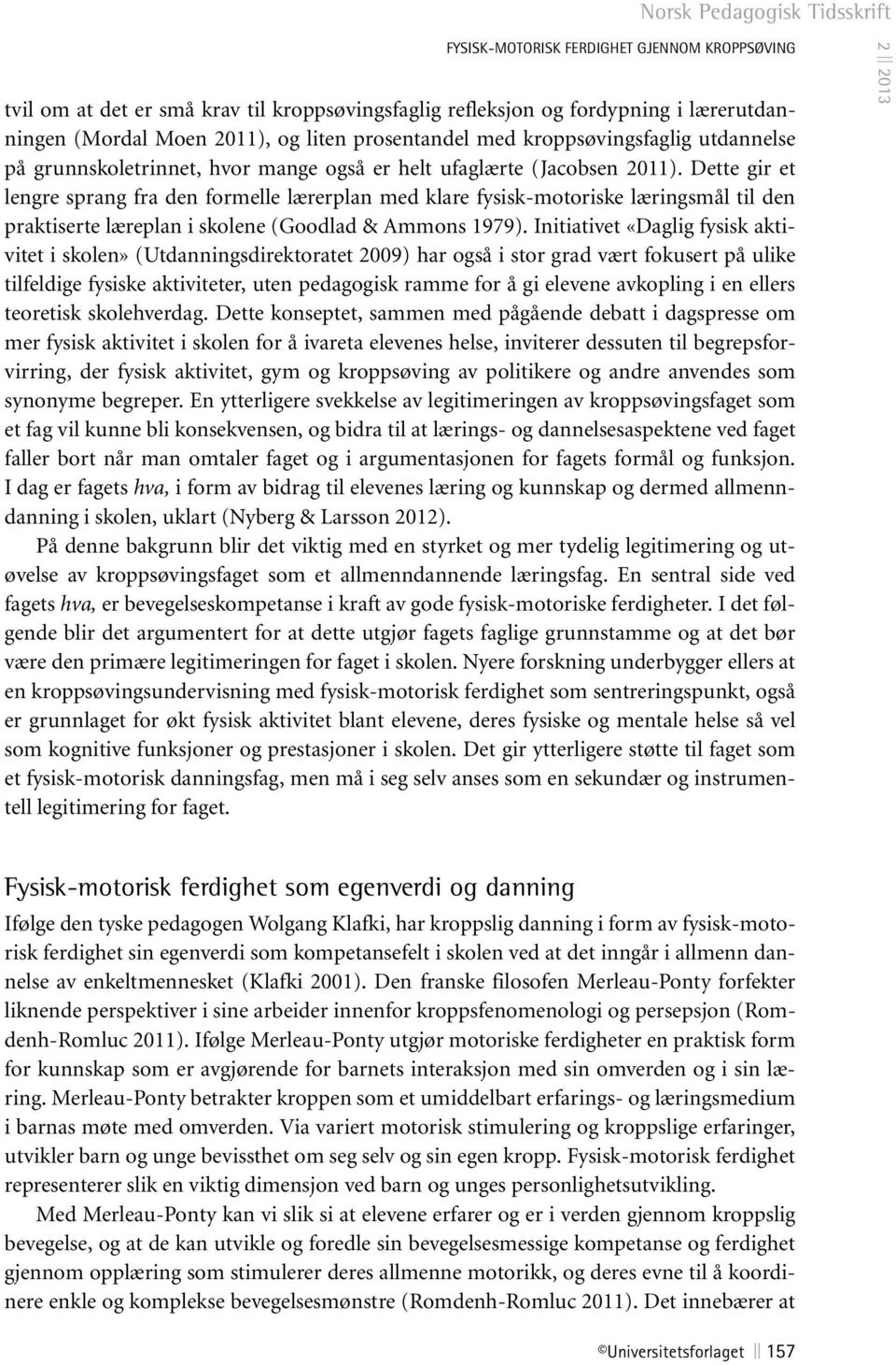 Dette gir et lengre sprang fra den formelle lærerplan med klare fysisk-motoriske læringsmål til den praktiserte læreplan i skolene (Goodlad & Ammons 1979).