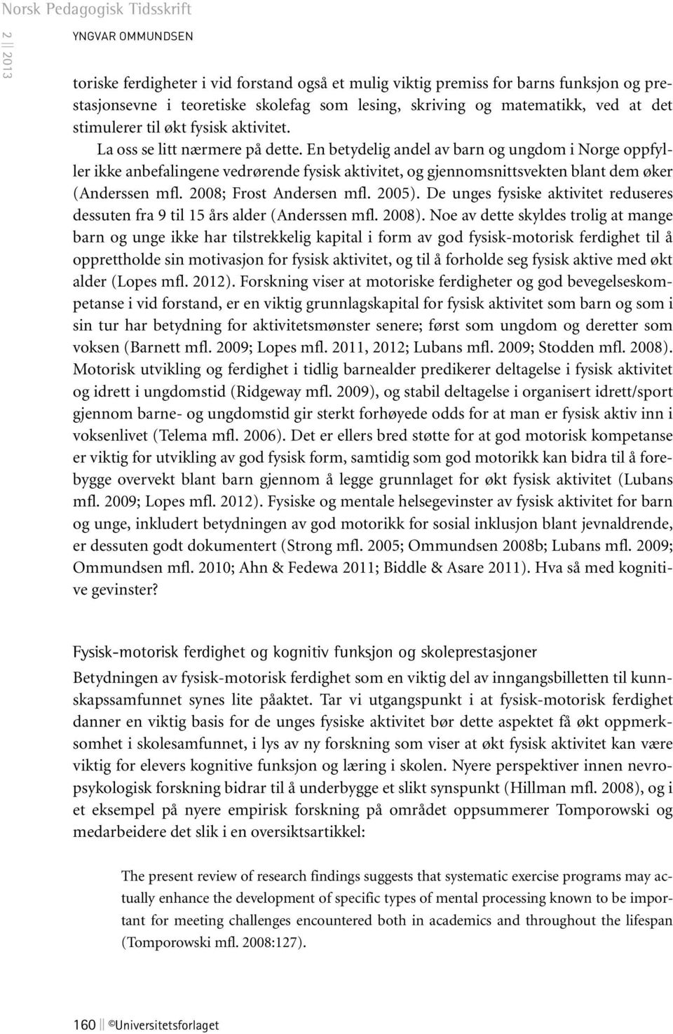 En betydelig andel av barn og ungdom i Norge oppfyller ikke anbefalingene vedrørende fysisk aktivitet, og gjennomsnittsvekten blant dem øker (Anderssen mfl. 2008; Frost Andersen mfl. 2005).