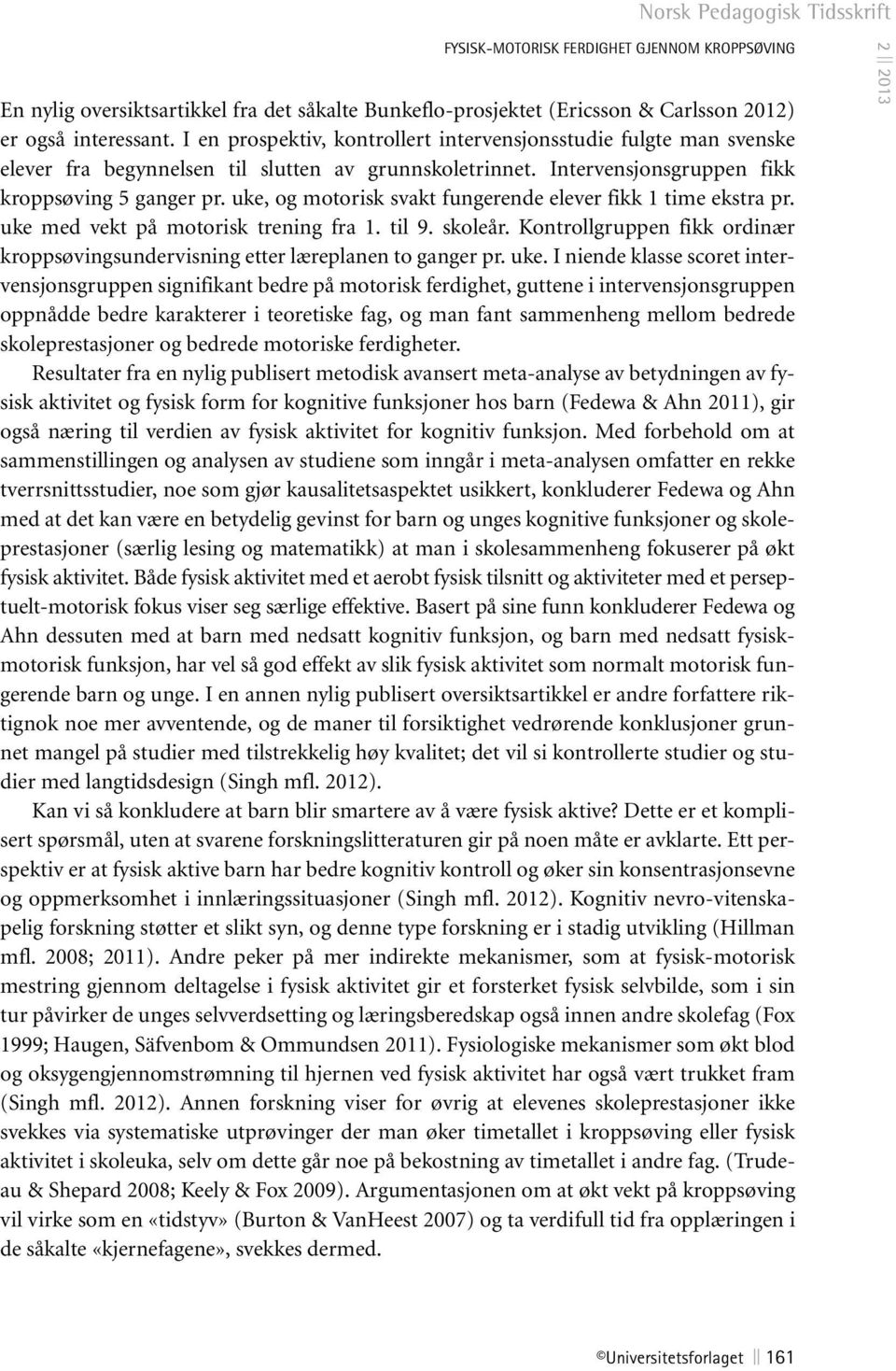 uke, og motorisk svakt fungerende elever fikk 1 time ekstra pr. uke med vekt på motorisk trening fra 1. til 9. skoleår.