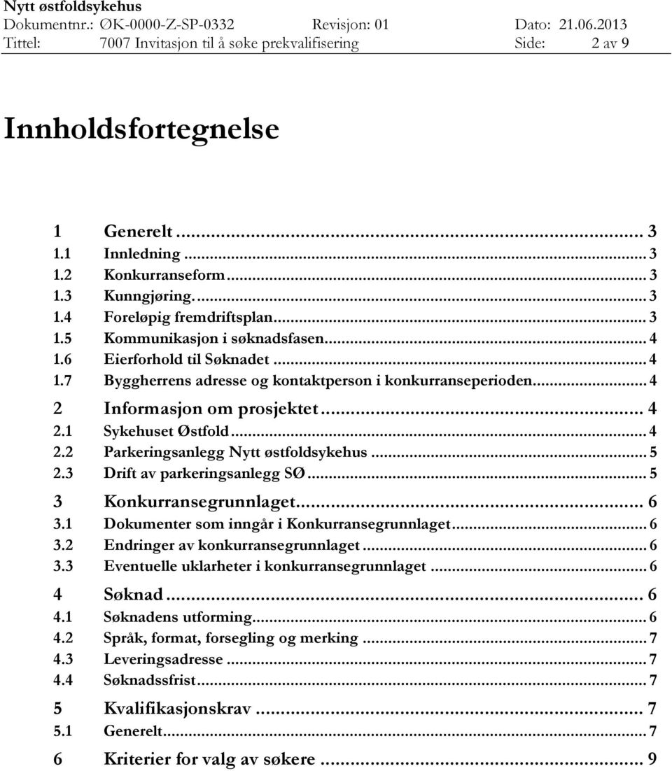 .. 4 2.2 Parkeringsanlegg Nytt østfoldsykehus... 5 2.3 Drift av parkeringsanlegg SØ... 5 3 Konkurransegrunnlaget... 6 3.1 Dokumenter som inngår i Konkurransegrunnlaget... 6 3.2 Endringer av konkurransegrunnlaget.