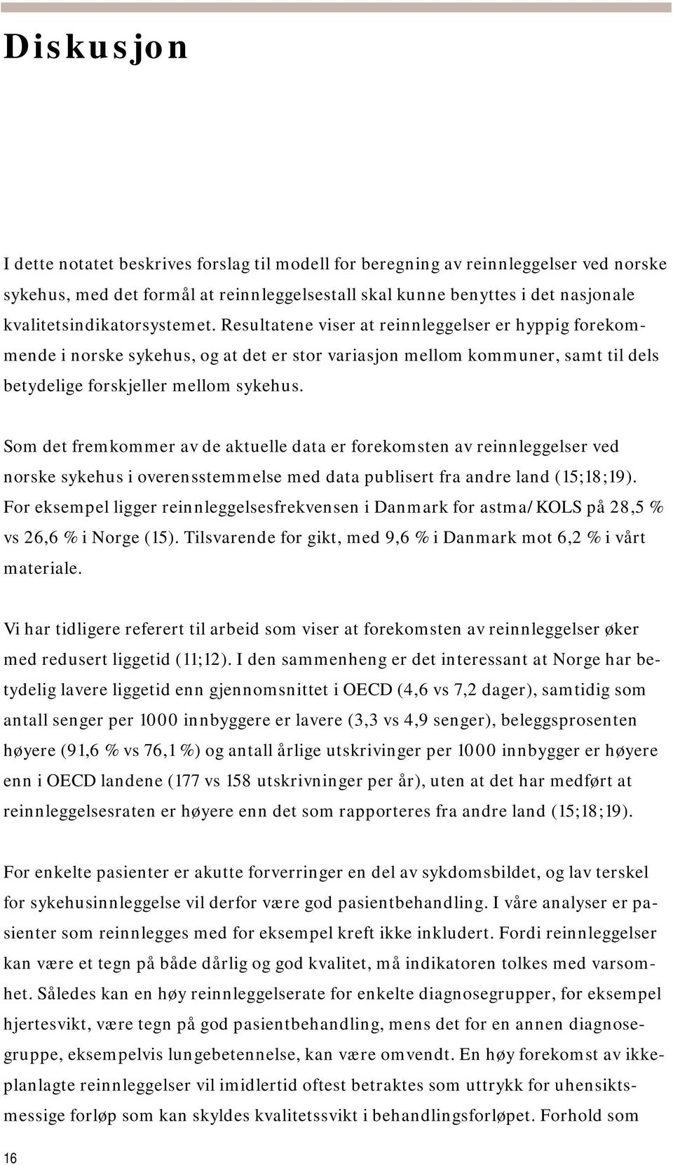 Resultatene viser at reinnleggelser er hyppig forekommende i norske sykehus, og at det er stor variasjon mellom kommuner, samt til dels betydelige forskjeller mellom sykehus.