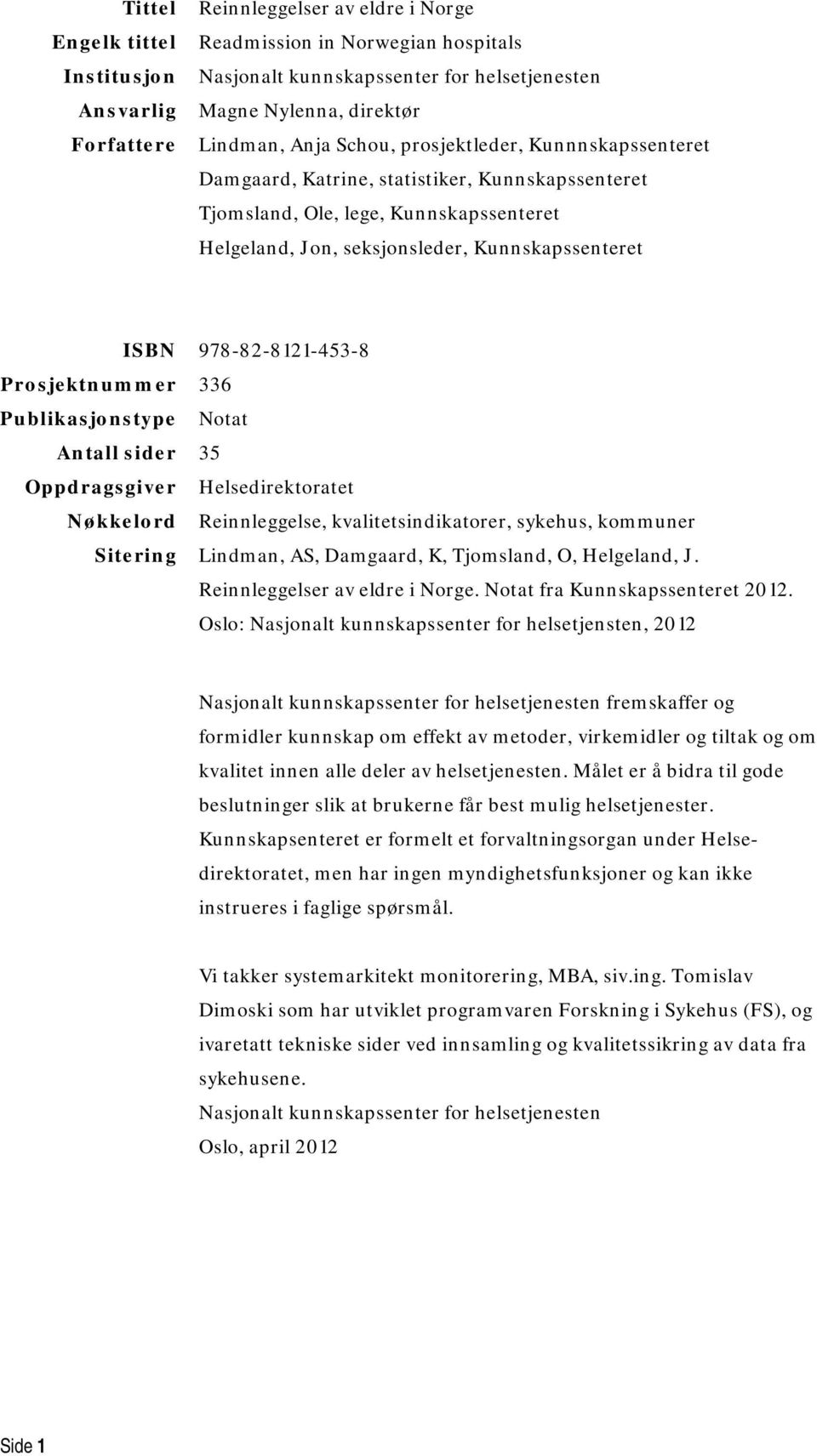 978-82-8121-453-8 Prosjektnummer 336 Publikasjonstype Notat Antall sider 35 Oppdragsgiver Helsedirektoratet Nøkkelord Reinnleggelse, kvalitetsindikatorer, sykehus, kommuner Sitering Lindman, AS,