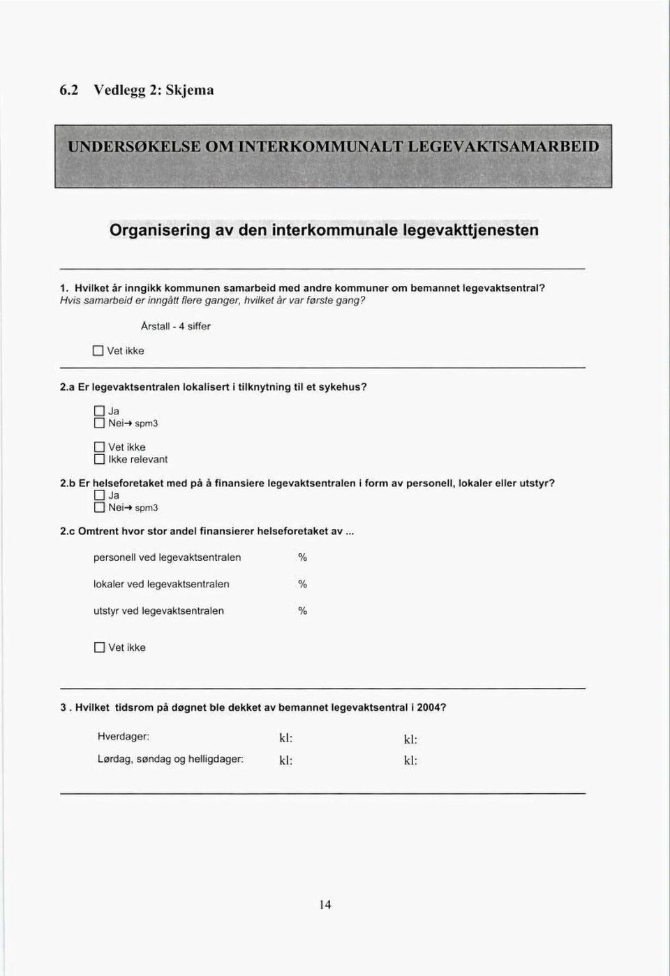 b Er helseføretaket med på å finansiere legevaktsentralen i form av personell, lokaler eller utstyr? Ja Nei-» spm3 2.c Omtrent hvor stor andel finansierer helseføretaket av.