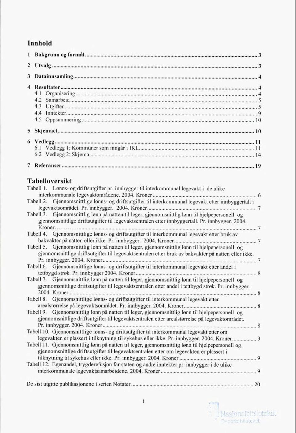 innbygger til interkommunal legevakt ide ulike interkommunale legevaktområdene. 2004. Kroner 6 Tabell 2.