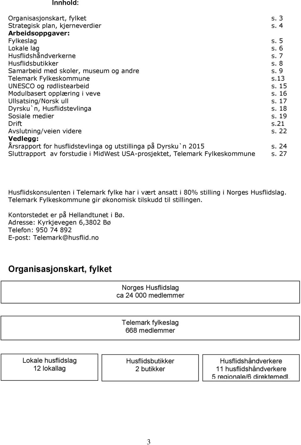 18 Sosiale medier s. 19 Drift s.21 Avslutning/veien videre s. 22 Vedlegg: Årsrapport for husflidstevlinga og utstillinga på Dyrsku`n 2015 s.
