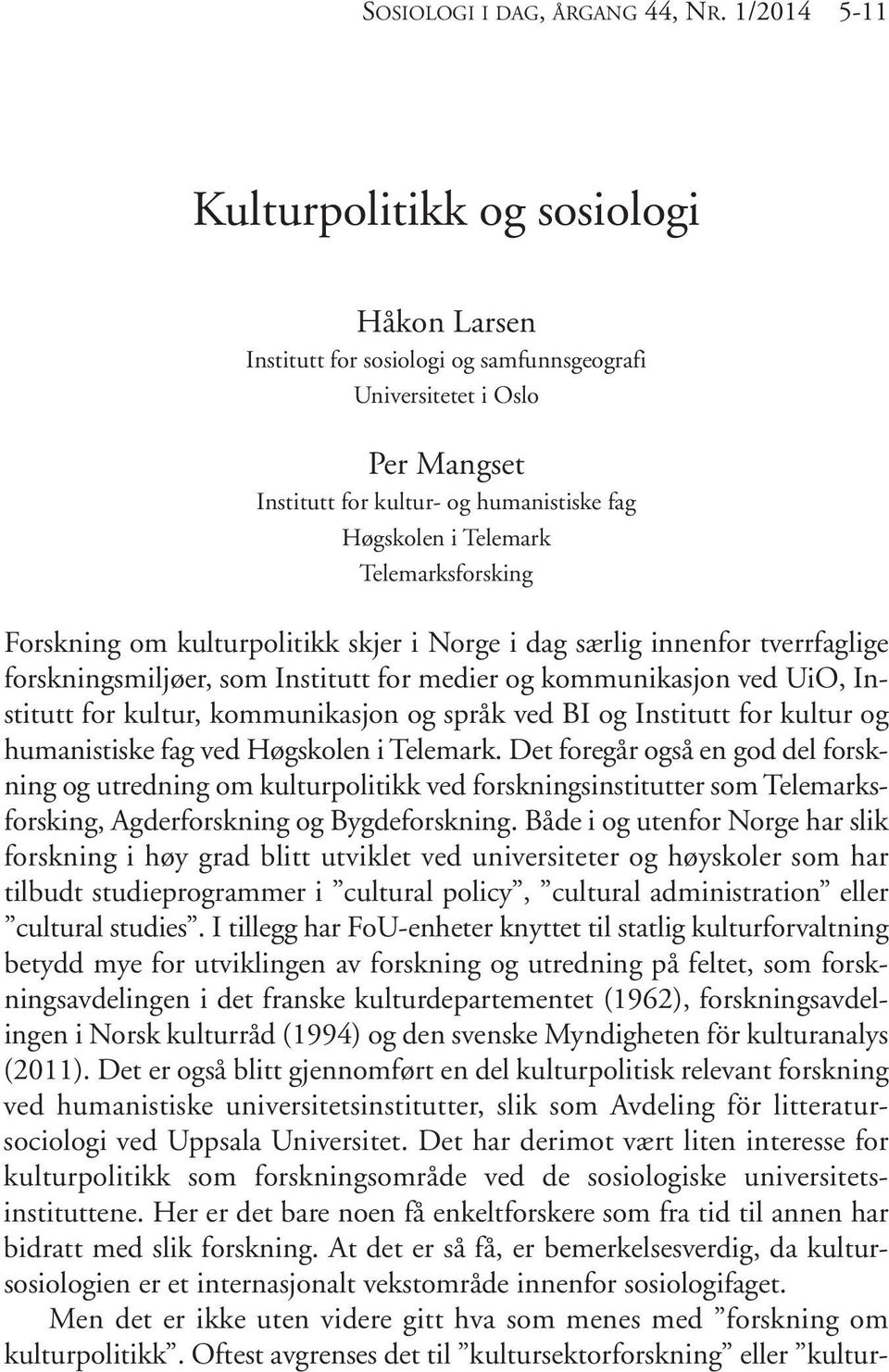 Telemarksforsking Forskning om kulturpolitikk skjer i Norge i dag særlig innenfor tverrfaglige forskningsmiljøer, som Institutt for medier og kommunikasjon ved UiO, Institutt for kultur,