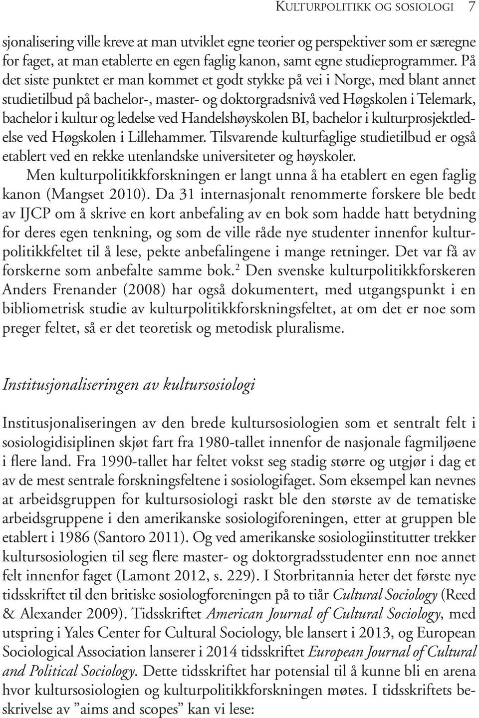 Handelshøyskolen BI, bachelor i kulturprosjektledelse ved Høgskolen i Lillehammer. Tilsvarende kulturfaglige studietilbud er også etablert ved en rekke utenlandske universiteter og høyskoler.