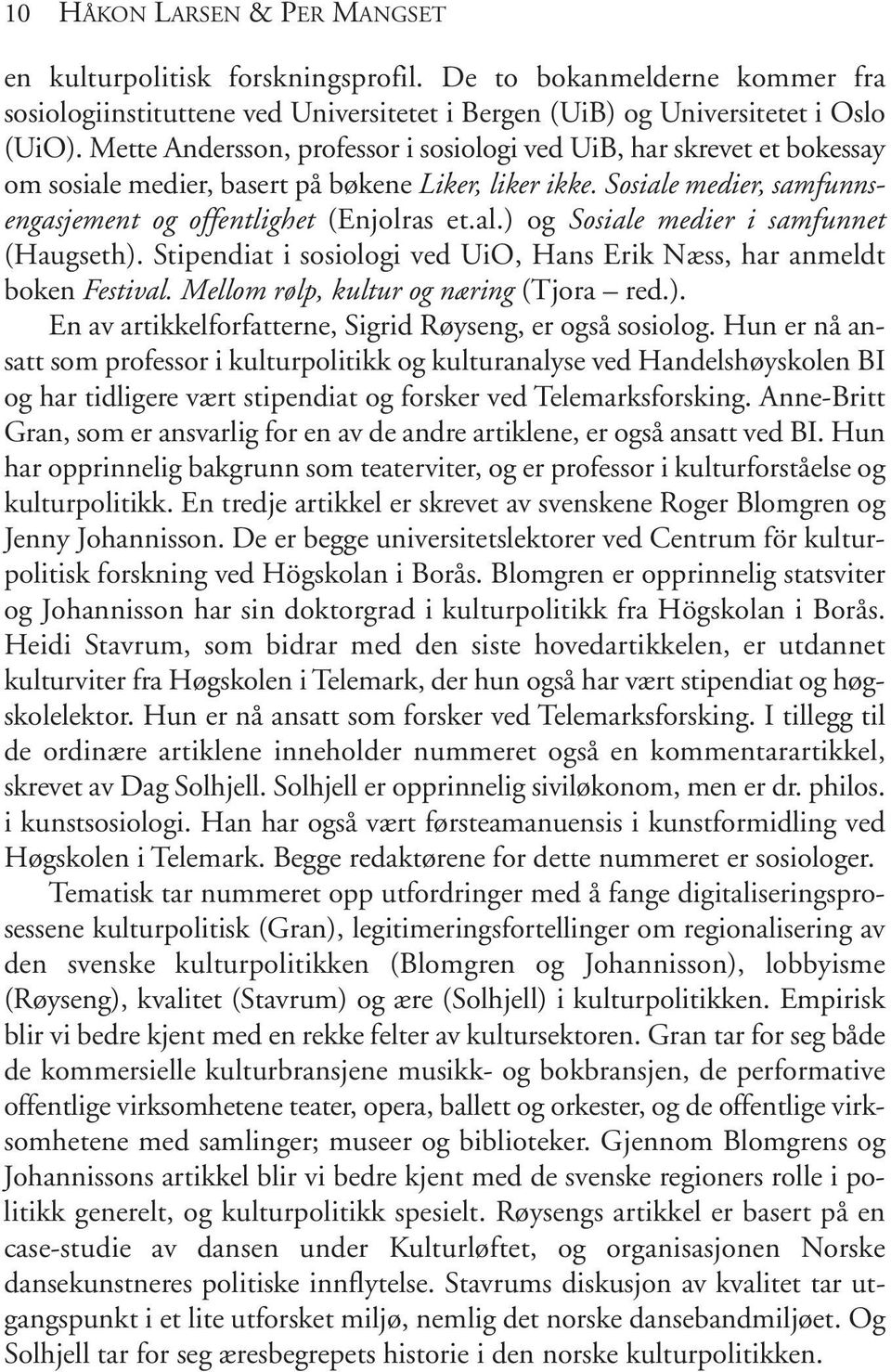 Stipendiat i sosiologi ved UiO, Hans Erik Næss, har anmeldt boken Festival. Mellom rølp, kultur og næring (Tjora red.). En av artikkelforfatterne, Sigrid Røyseng, er også sosiolog.