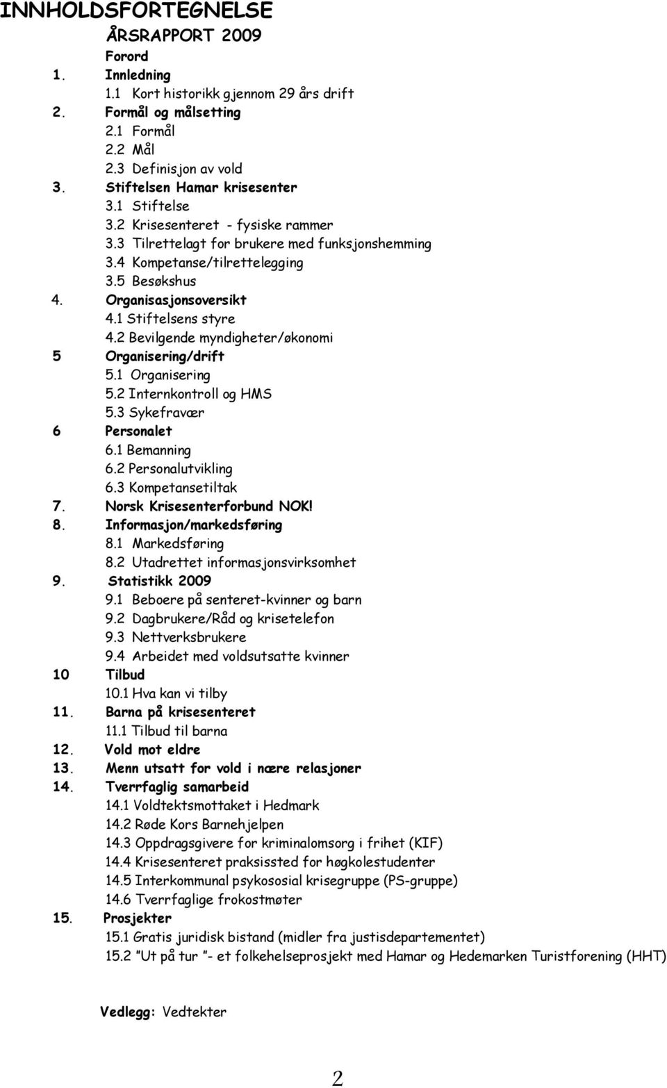 2 Bevilgende myndigheter/økonomi 5 Organisering/drift 5.1 Organisering 5.2 Internkontroll og HMS 5.3 Sykefravær 6 Personalet 6.1 Bemanning 6.2 Personalutvikling 6.3 Kompetansetiltak 7.