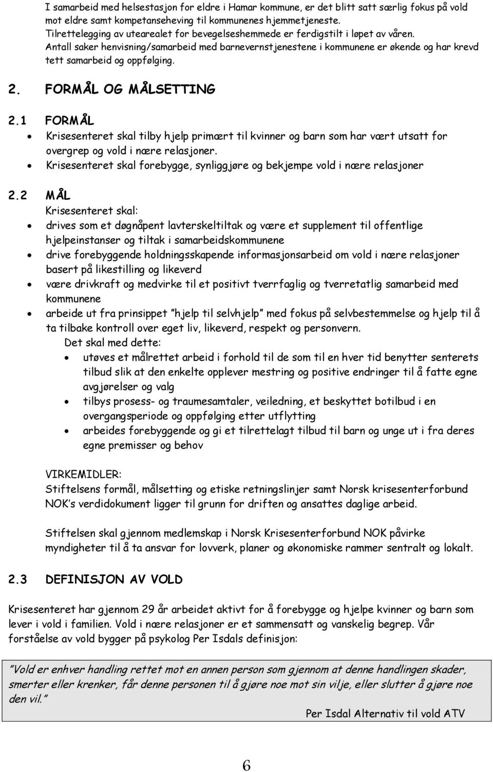 Antall saker henvisning/samarbeid med barnevernstjenestene i kommunene er økende og har krevd tett samarbeid og oppfølging. 2. FORMÅL OG MÅLSETTING 2.