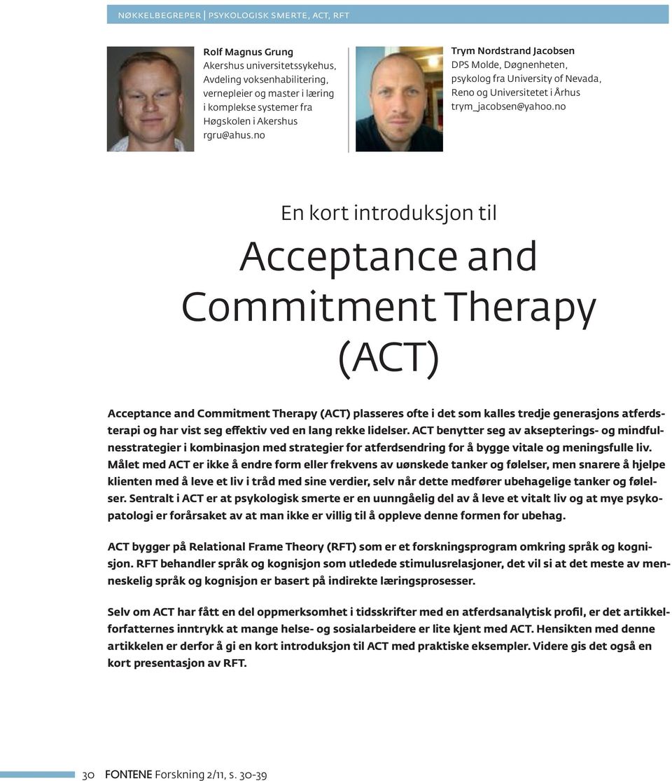 no En kort introduksjon til Acceptance and Commitment Therapy (ACT) Acceptance and Commitment Therapy (ACT) plasseres ofte i det som kalles tredje generasjons atferdsterapi og har vist seg effektiv