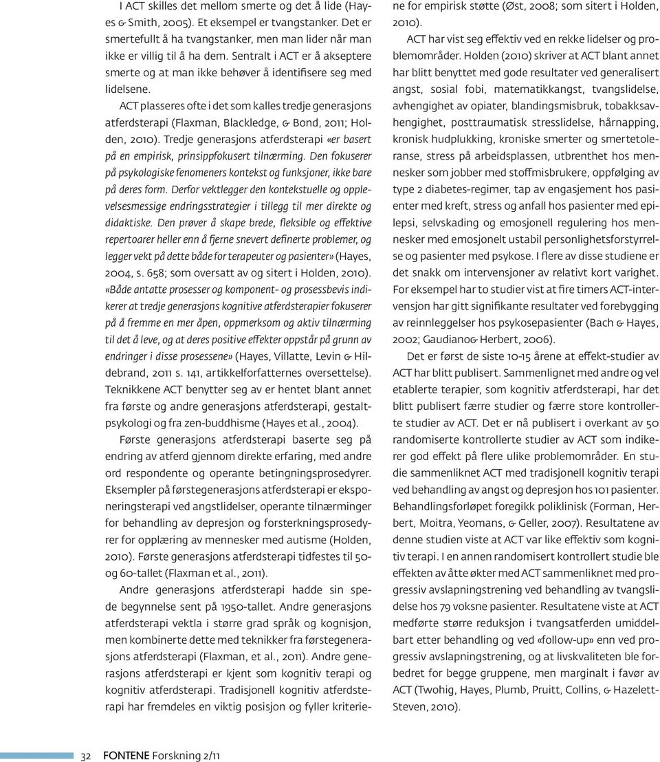 ACT plasseres ofte i det som kalles tredje generasjons atferdsterapi (Flaxman, Blackledge, & Bond, 2011; Holden, 2010).