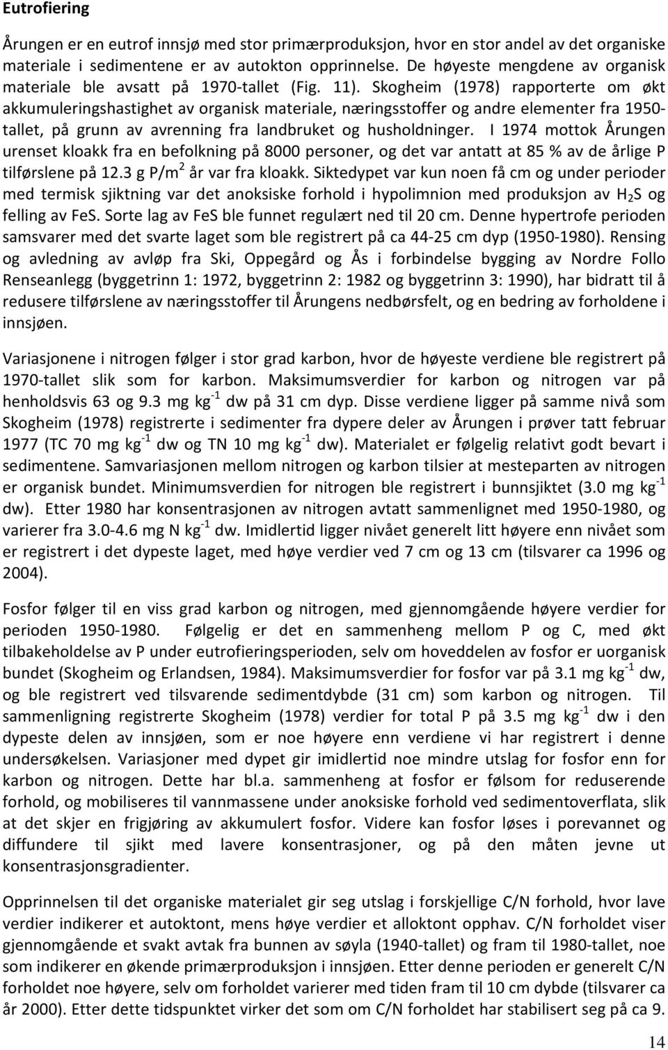 Skogheim (1978) rapporterte om økt akkumuleringshastighet av organisk materiale, næringsstoffer og andre elementer fra 1950- tallet, på grunn av avrenning fra landbruket og husholdninger.